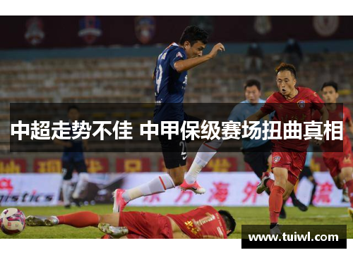 中超走势不佳 中甲保级赛场扭曲真相